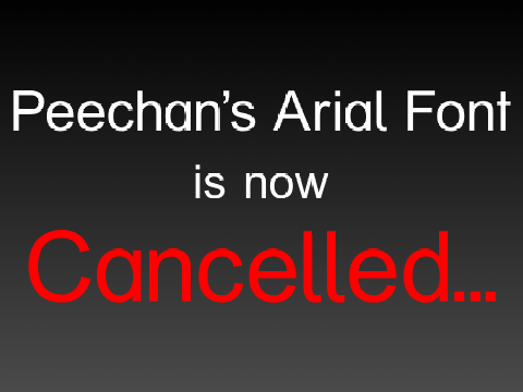 Peechan's Arial Font is now Cancelled…
