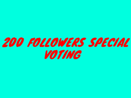 200 FOLLOWERS SPECIAL VOTING!