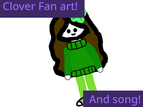 Clover fan art and song!