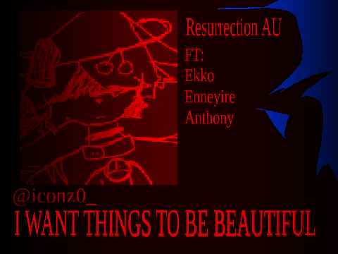 I WANT THINGS TO BE BEAUTIFUL - @iconz0_