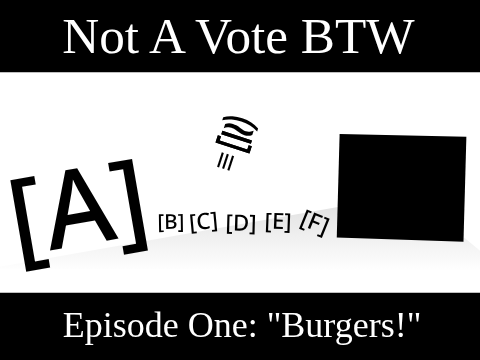 Not A Vote BTW (NAVB) 1: Burgers!
