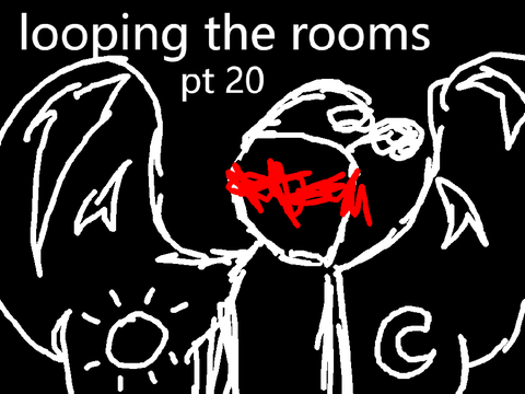 LOOPING THE ROOMS : PART 20