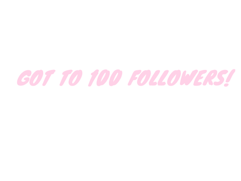 Made it to 100 followers!!