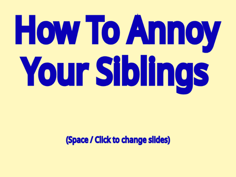 How To Annoy Your Siblings