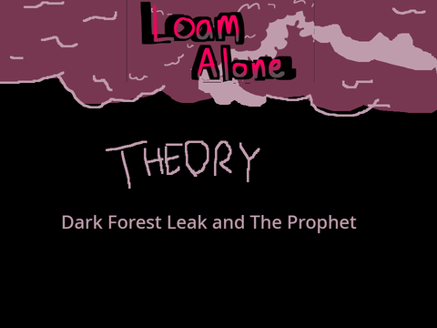 Loam Alone Theory - Dark Forest Leak and The Prophet