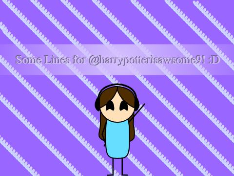 Lines for @harrypotterisawsome9 :D