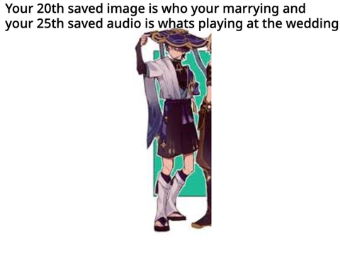 Your 20th saved image is who your marrying and your 25th saved audio is whats playing at the … remix