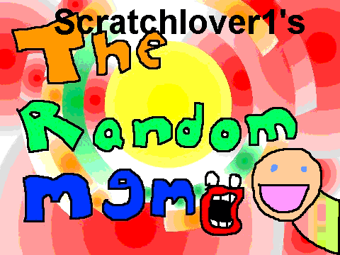 THE RANDOM MEME-Scratchlover1