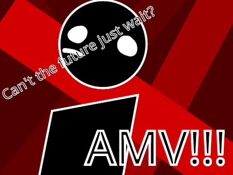 can't the future just wait ll AMV