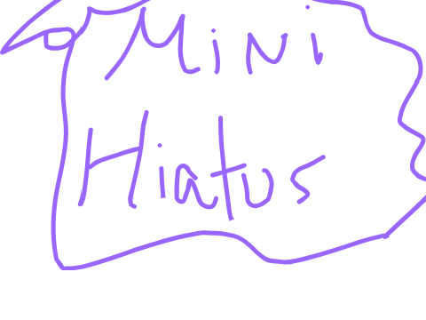 Mini Hiatus 