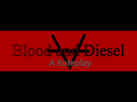 Blood and Diesel: A Roleplay