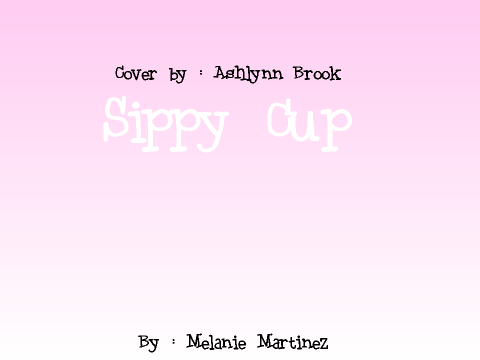~ Sippy Cup ~ Melanie Martinez ~ Cover ~