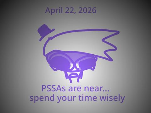 PSSAs ARE NEAR // becareful