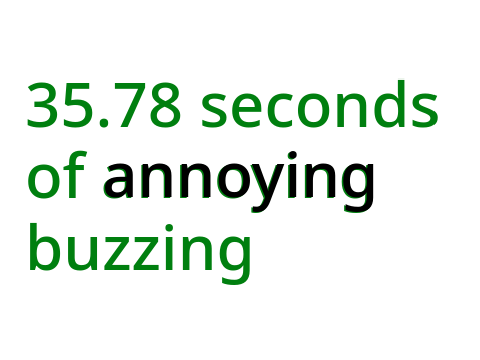 35.78 seconds of annoying buzzing