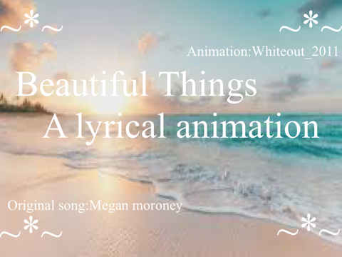 Beautiful Things*"*A Lyrical animation