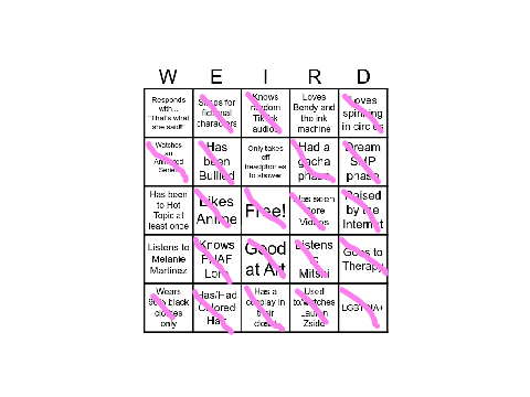 Weird kid bingo because you can't stop me EHEHEH