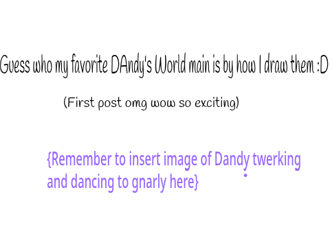 Guess which Dandy's World main is my favorite by how I draw them :DD