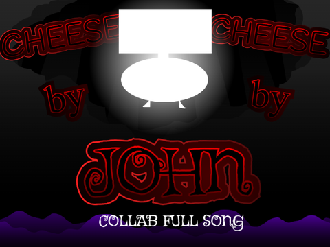 CHEESE by John: COLLAB FULL SONG