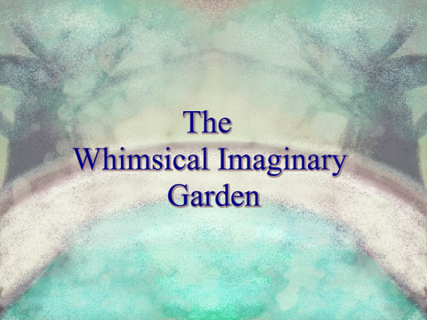 The Whimsical Imaginary Garden