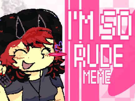 I'M SO RUDE ★ MEME