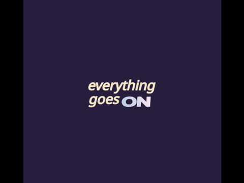 Everything goes on