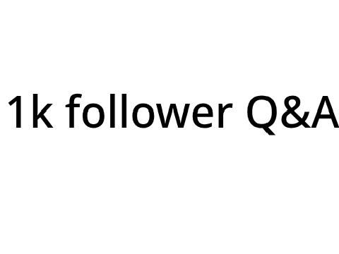 1k follower Q&A