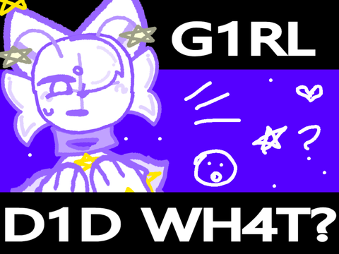 G1RL D1D WH4T?