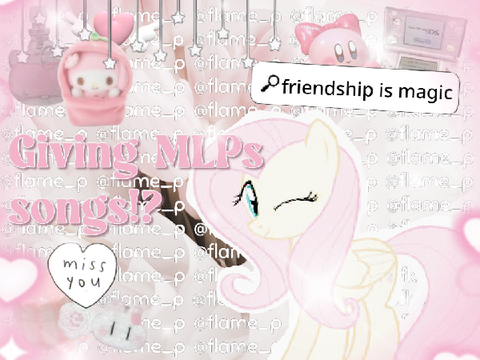 giving mlps songs?!