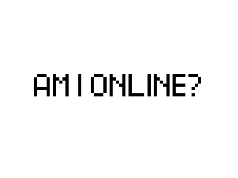 AM I ONLINE?