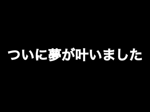 ついに夢が叶いました。