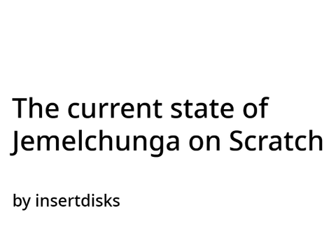 The current state of Jemelchunga on Scratch