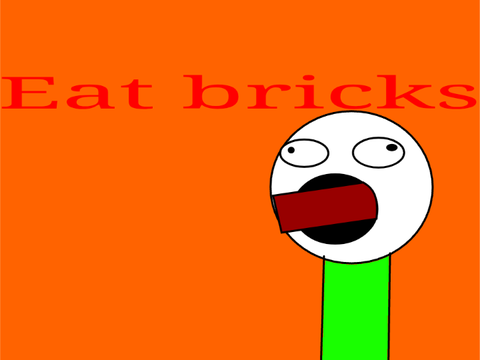 Eat bricks