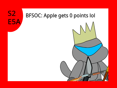 BFSOC S2 E5A: Apple gets 0 points lol