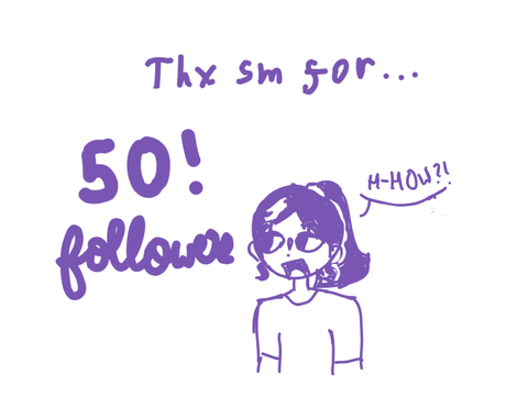 50 FOLLOWERS?! [Late sryyyy]