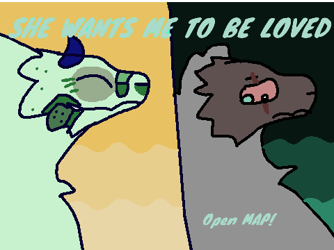 She wants me to be loved Map <3 OPEN
