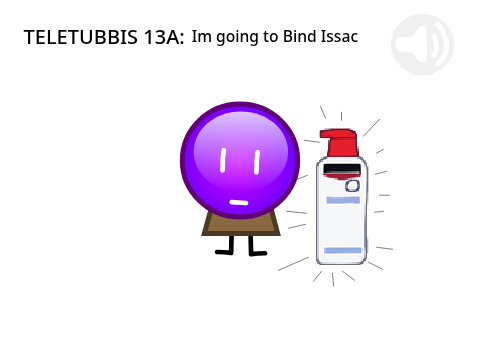 TELETUBBIS 13A: Im going to bind issac