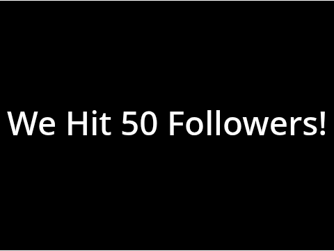 We Hit 50 Followers!