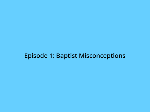 EP 1: Baptist Misconceptions