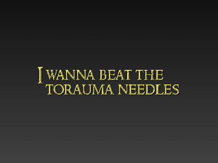 I wanna beat the torauma needle