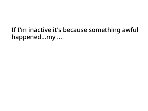 If I'm inactive here is why