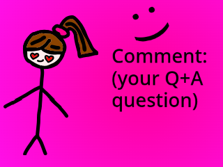 It's Q + A time!!