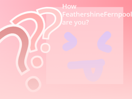 How FeathershineFernpool Are You?