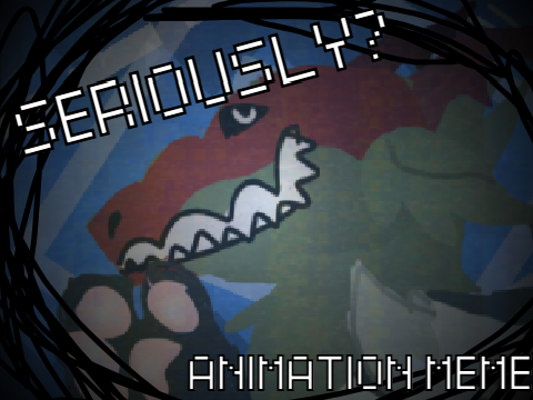 Seriously..? (Animation Meme)