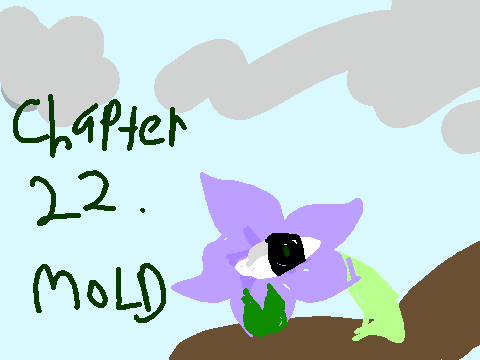 Chapter 22//MOLD