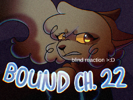 [blind reaction >:D] ☆ Bound || Ch. 22