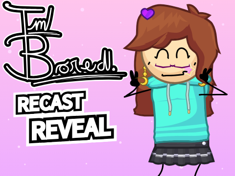 I'm Bored. Recast Reveal