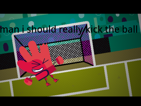 goallie but he never kicks