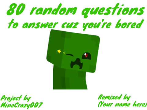 80 random questions to answer cuz you're bored