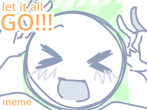 (⯌) let it all go! \(≧▽≦)/