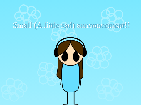 A Small (a little sad) Announcement!